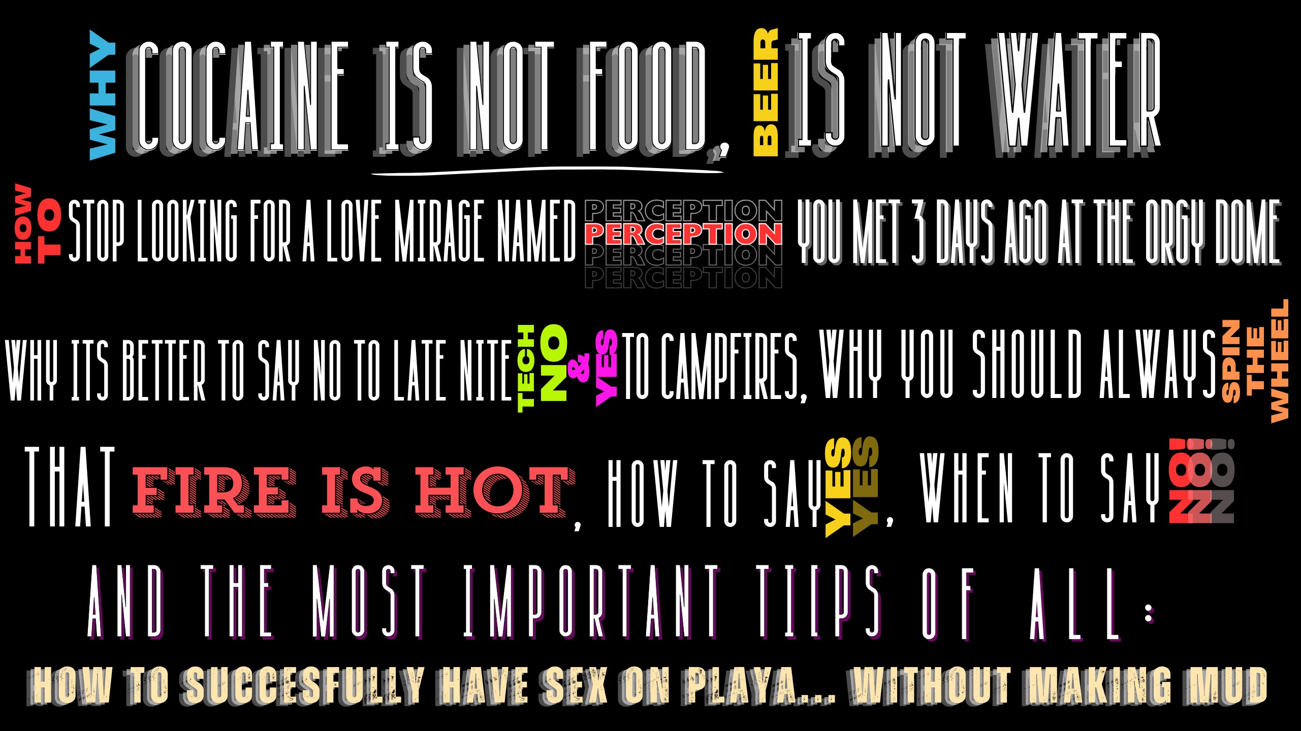 Stylized jumbled text graphic listing guide topics: why cocaine is not food, beer is not water, how to stop looking for a love mirage named perception, why it's better to say no to late nite techno and yes to campfires, why you should always spin the wheel, how to say yes, when to say no, and the most important tips of all -- how to successfully have sex on playa without making mud, fire is hot